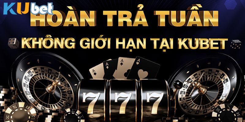 Những khuyến mãi hoàn trả tuần có mặt tại Kubet 