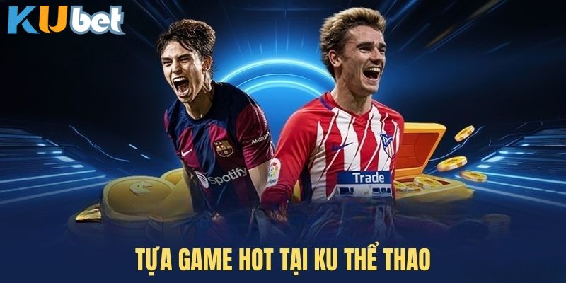 Các tựa game nổi bật tại Ku thể thao